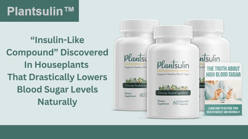 Three white bottles of "Plantsulin Supports Healthy Blood Sugar" dietary supplement, with an informational booklet titled "The Truth About High Blood Sugar" visible on the right. The image also features a large headline text: "Plantsulin™ 'Insulin-Like Compound' Discovered In Houseplants That Drastically Lowers Blood Sugar Levels Naturally."